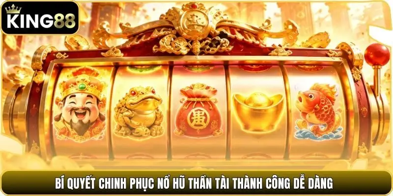 Bí quyết chinh phục nổ hũ thần tài thành công dễ dàng