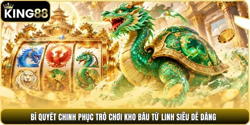 Bí quyết chinh phục trò chơi Kho báu Tứ Linh siêu dễ dàng