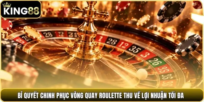 Bí quyết chinh phục vòng quay Roulette thu về lợi nhuận tối đa