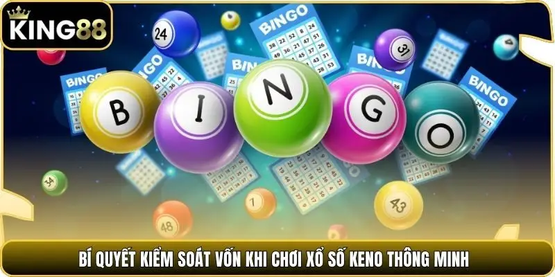 Bí quyết kiểm soát vốn khi chơi xổ số KENO thông minh