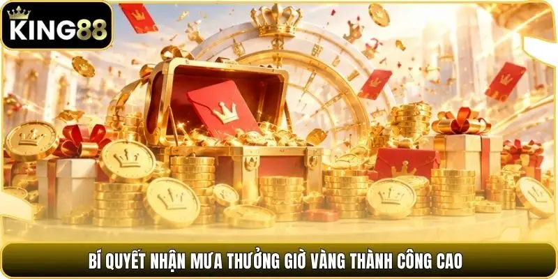 Bí quyết nhận mưa thưởng giờ vàng thành công cao