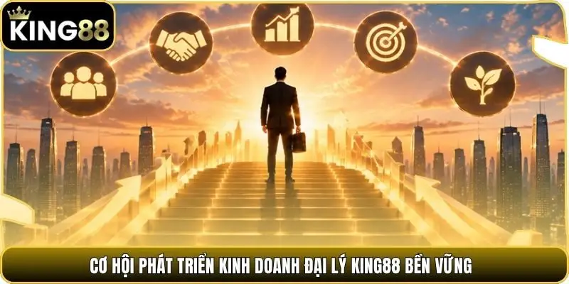 Cơ hội phát triển kinh doanh đại lý King88 bền vững