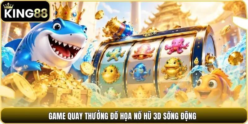 Game quay thưởng đồ họa nổ hũ 3D sống động