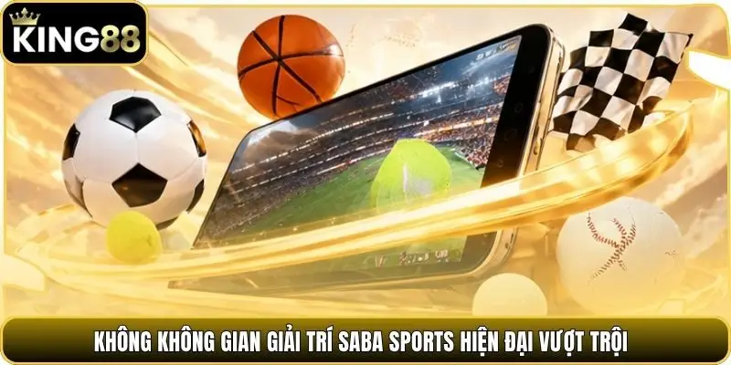 Không không gian giải trí Saba Sports hiện đại vượt trội