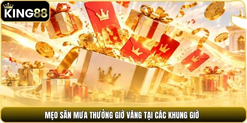 Mẹo săn mưa thưởng giờ vàng tại các khung giờ