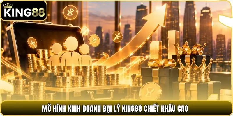 Mô hình kinh doanh đại lý King88 chiết khấu cao
