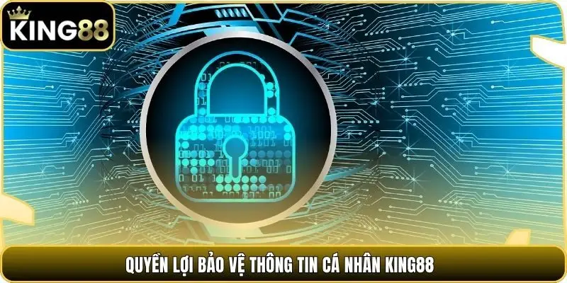 Quyền lợi bảo vệ thông tin cá nhân king88