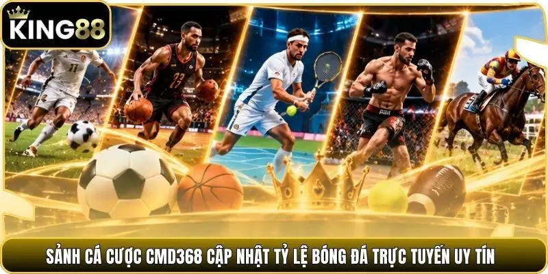 Sảnh cá cược CMD368 cập nhật tỷ lệ bóng đá trực tuyến uy tín