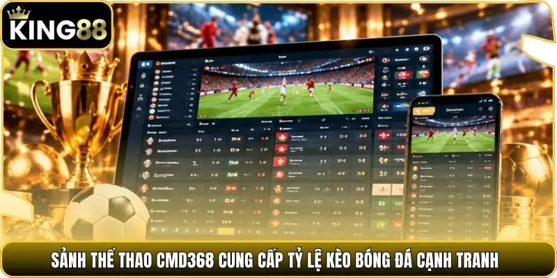 Sảnh thể thao CMD368 cung cấp tỷ lệ kèo bóng đá cạnh tranh