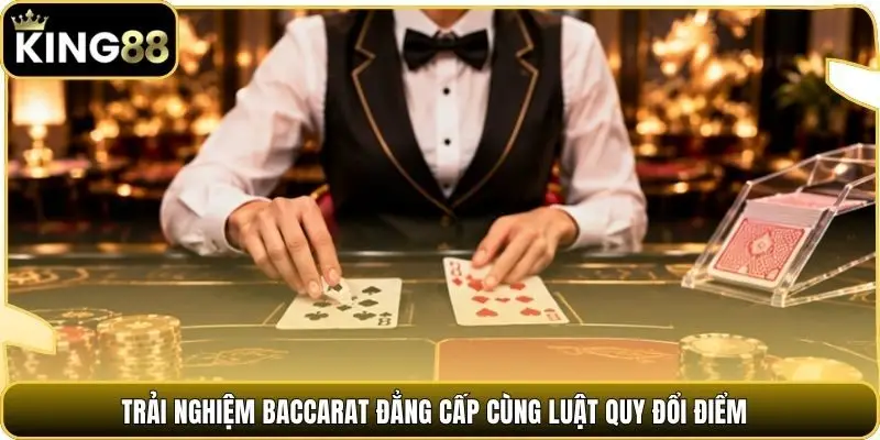 Trải nghiệm Baccarat đẳng cấp cùng luật quy đổi điểm