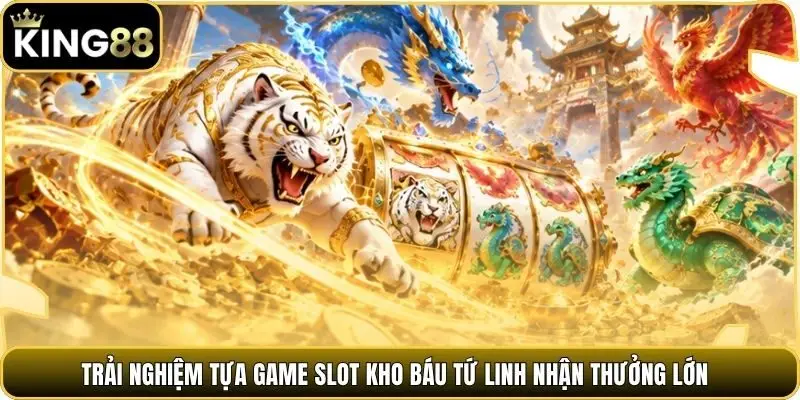 Trải nghiệm tựa game slot Kho báu Tứ Linh nhận thưởng lớn