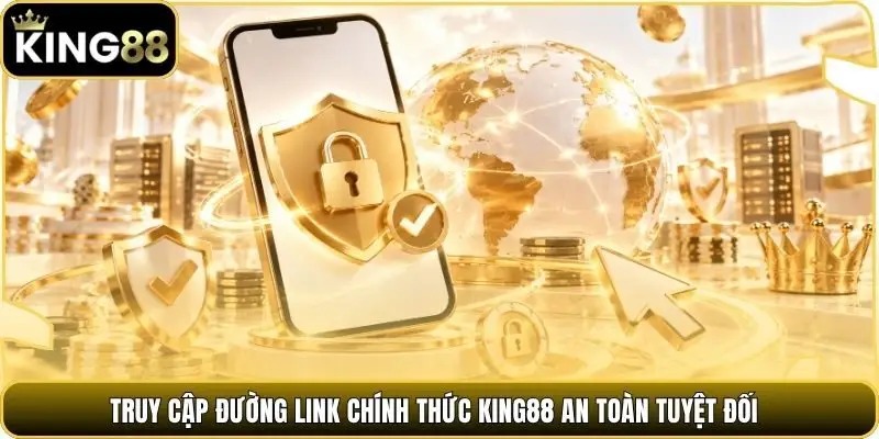 Truy cập đường link chính thức King88 an toàn tuyệt đối